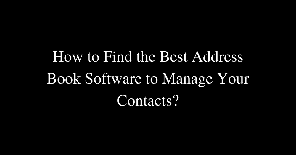 how-to-find-the-best-address-book-software-to-manage-your-contacts