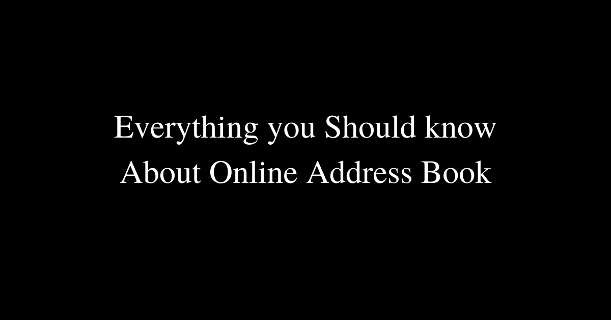 Everything you Should know About Online Address Book