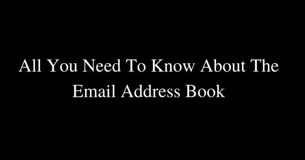 All You Need To Know About The Email Address Book